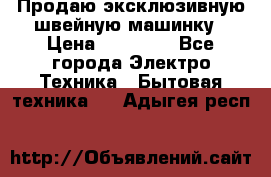 Продаю эксклюзивную швейную машинку › Цена ­ 13 900 - Все города Электро-Техника » Бытовая техника   . Адыгея респ.